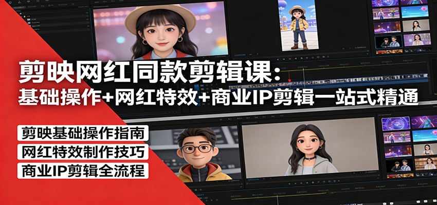 剪映网红同款剪辑：基础操作+网红特效+商业IP剪辑一站式精通青心网创青心网创站