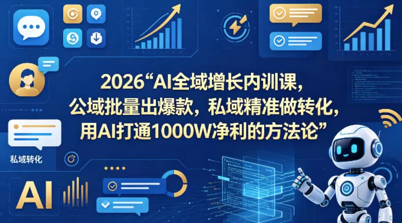 2026AI全域增长内训课，公域批量出爆款，私域精准做转化，用AI打通1000W净利的方法论|青心网创站