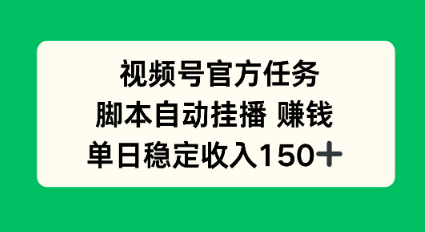视频号官方任务,脚本自动挂播賺钱,单日稳定收入1张+【揭秘】