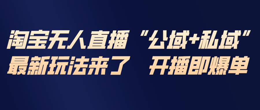 淘宝无人直播最新玩法，包含私域和公域两种玩法青心网创青心网创站