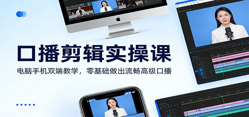 口播剪辑实操课:电脑手机双端教学,零基础做出流畅高级口播青心网创青心网创站