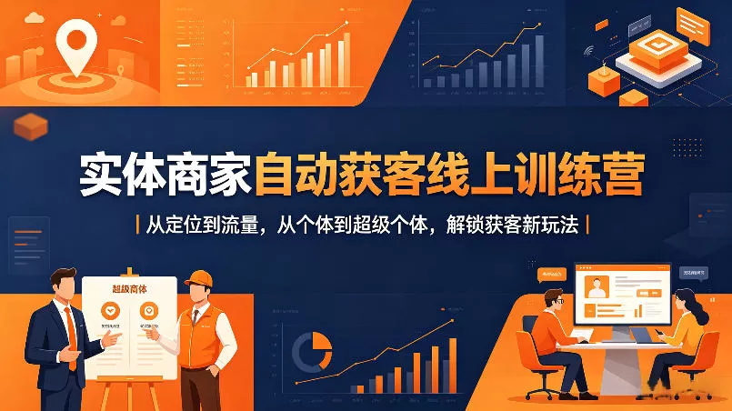 实体商家自动获客线上训练营｜从定位到流量，从个体到超级个体，解锁获客新玩法|青心网创站