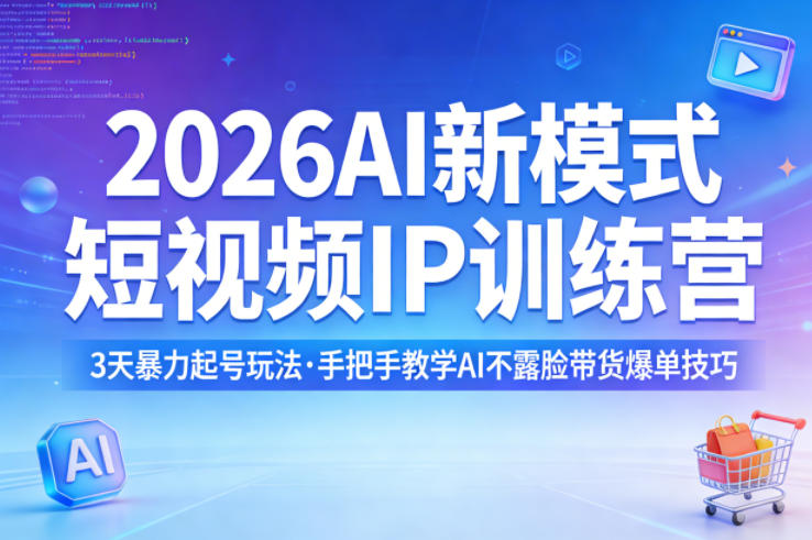 2026AI新模式短视频IP训练营，3天暴力起号玩法，手把手教学AI不露脸带货爆单技巧（更新）|青心网创站