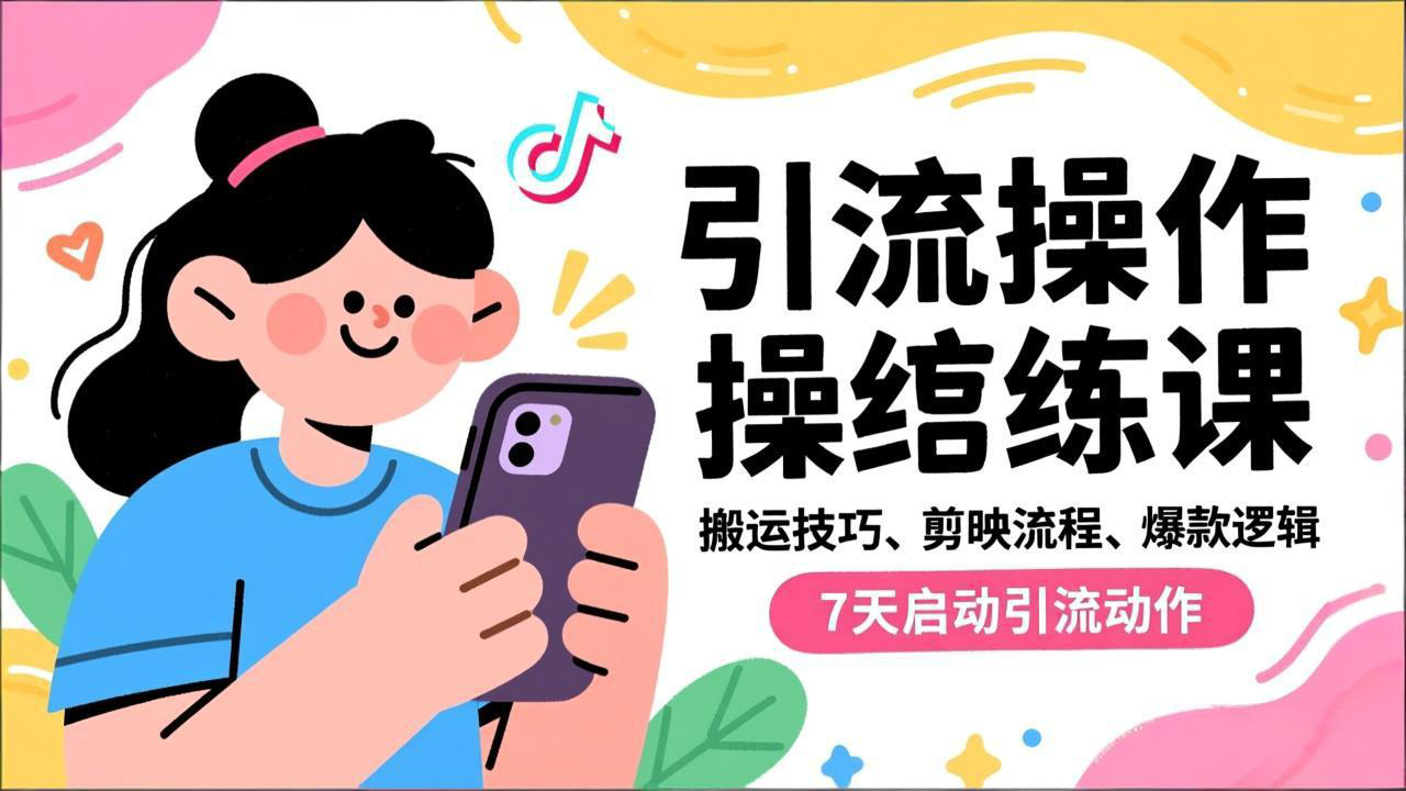 抖音引流实操跟练课,搬运技巧、剪映流程、爆款逻辑,7天启动引流动作-青心网创站