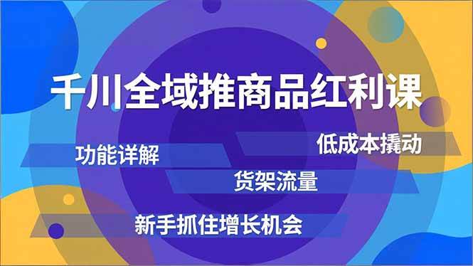 (16857期)千川全域推商品红利课,功能详解、低成本撬动、货架流量,新手抓住增长机会-青心网创站