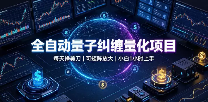全自动量子纠缠量化项目，每天挣美刀，可矩阵放大，小白1小时上手【揭秘】