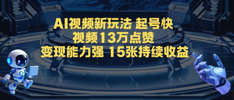 AI视频新玩法，起号快，视频13W点赞，变现能力强，持续收益-青心网创站