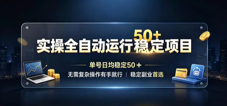 实操全自动运行稳定项目，单号日均稳定50＋，无需复杂操作有手就行，稳定副业首选【揭秘】|青心网创站