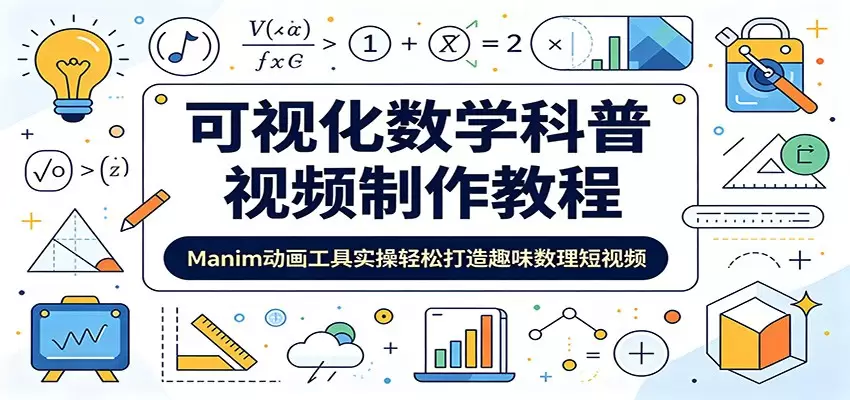 可视化数学科普视频制作教程：Manim动画工具实操轻松打造趣味数理短视频|青心网创站