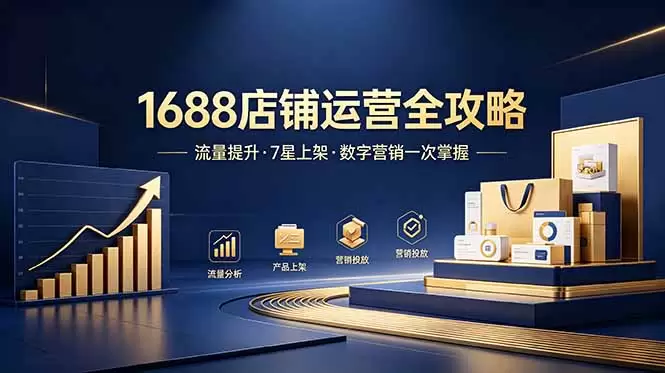 1688店铺没流量？产品上架不到7星？数字营销不会投？全套运营技能一次学(更新6月|青心网创站