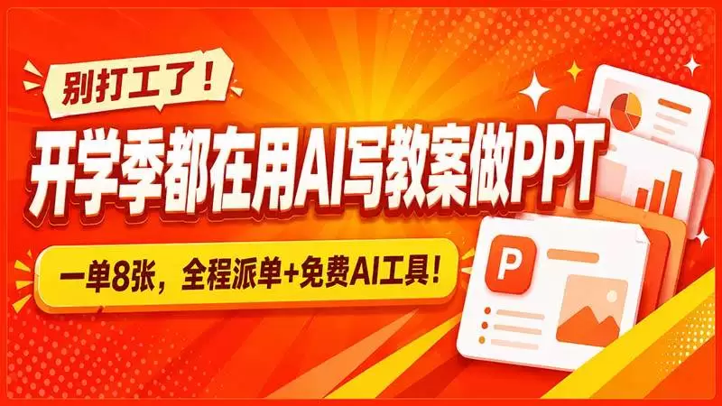 （20135期）别打工了！开学季都在用AI写教案做PPT，一单8张，全程派单+免费AI工具！ - 青心资源站