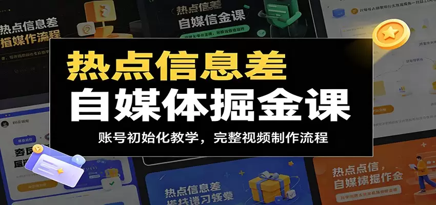 热点信息差自媒体掘金课：账号初始化教学，完整视频制作流程|青心网创站