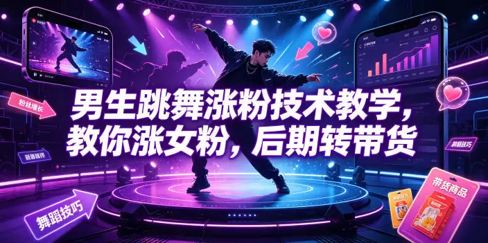 男生跳舞涨粉技术教学，教你涨女粉，后期转带货|青心网创站