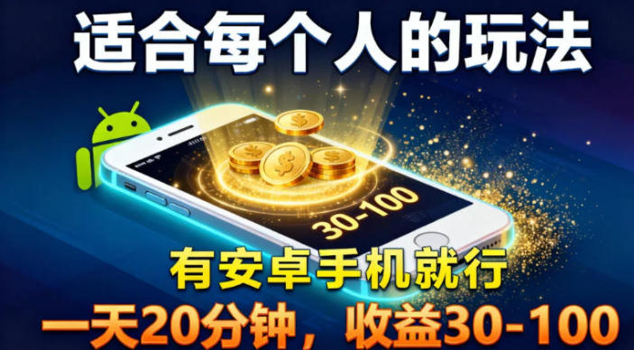 适合每个人的玩法，有安卓手机就行，一天20分钟，收益30-100-青心网创站