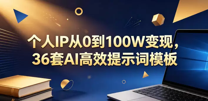个人IP从0到100W变现，36套AI高效提示词模板【文档】|青心网创站
