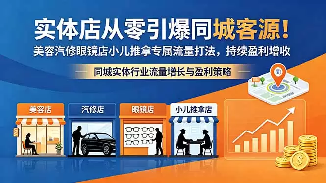 实体店从零引爆同城客源！美容汽修眼镜店小儿推拿专属流量打法，持续盈利增收|青心网创站