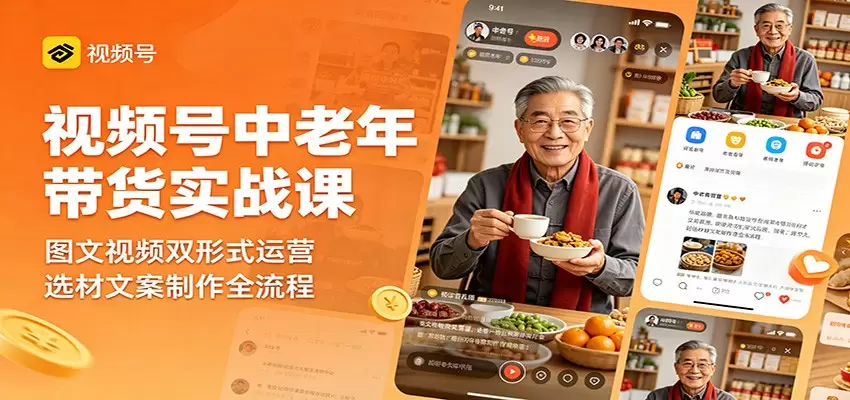 视频号中老年带货实战课：图文视频双形式运营，选材文案制作全流程|青心网创站