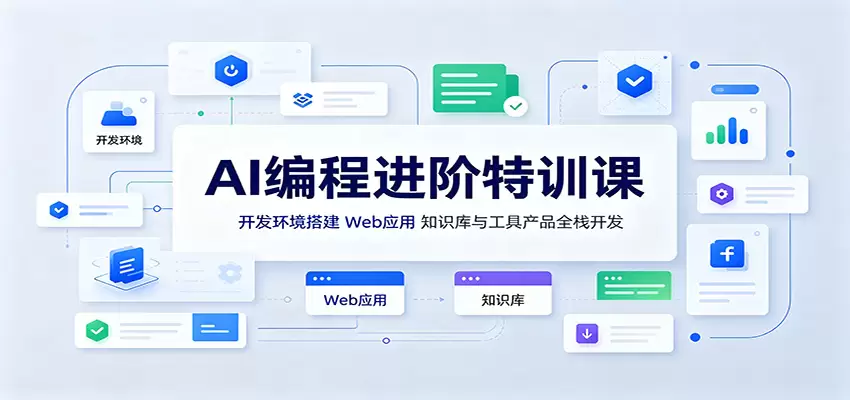 AI编程进阶特训课：开发环境搭建，Web应用、知识库与工具产品全栈开发|青心网创站