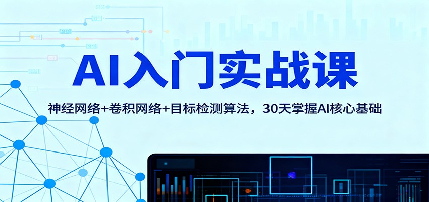 AI入门实战课:神经网络+卷积网络+目标检测算法,30天掌握AI核心基础-青心网创站