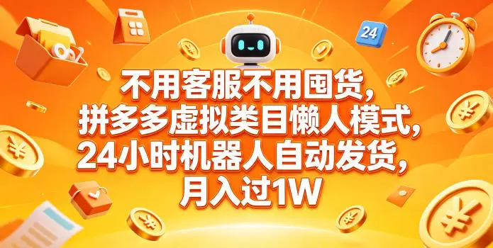 不用客服不用囤货，拼多多虚拟类目懒人模式，24小时机器人自动发货，月入过1W【揭秘】|青心网创站
