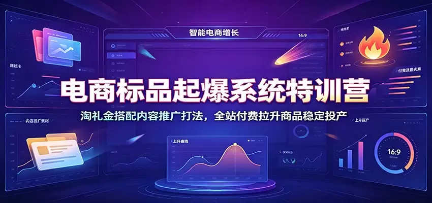 电商标品起爆系统特训营：淘礼金搭配内容推广打法，全站付费拉升商品稳定投产|青心网创站