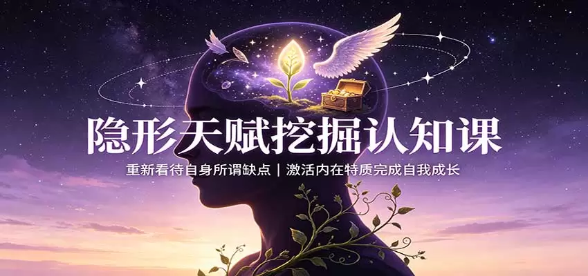 隐形天赋挖掘认知课：重新看待自身所谓缺点，激活内在特质完成自我成长 - 青心资源站