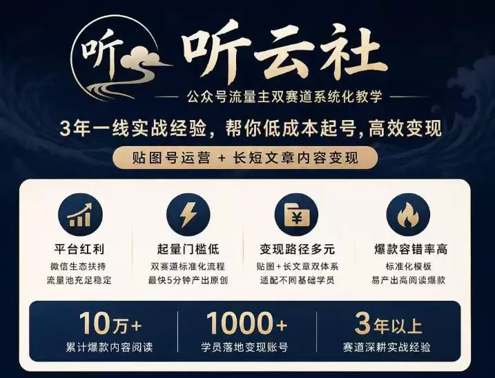 听云社公众号流量主双赛道系统化教学,3年一线实战经验,帮你低成本起号,高效变现,贴图号运营+长短文章内容变现 听云社公众号流量主双赛道系统化教学,3年一线实战经验,帮你低成本起号,高效变现,贴图号运营+长短文章内容变现
