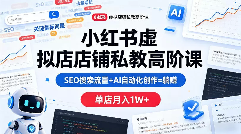小红书虚拟店铺私教高阶课，SEO搜索流量+AI自动化创作=躺賺，单店月入1W+|青心网创站