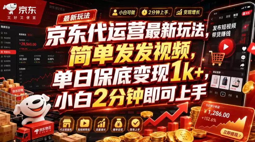 京东代运营最新玩法，简单发发视频，单日保底变现1k+，小白2分钟即可上手【揭秘】|青心网创站