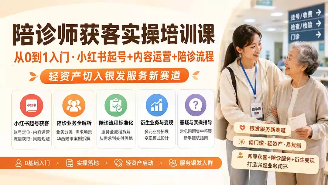 陪诊师获客实操培训课｜从0到1入门·小红书起号+内容运营+陪诊流程，轻资产切入银发服务新赛道|青心网创站