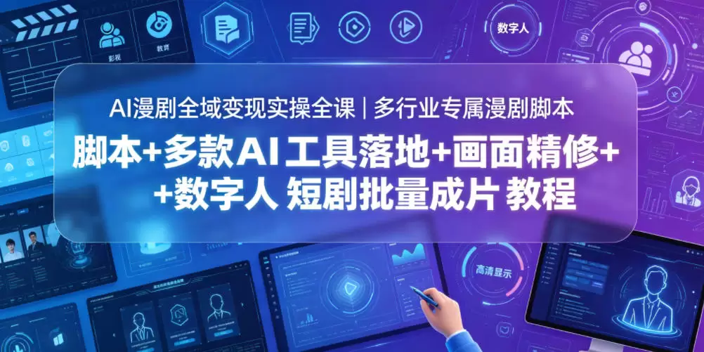 AI漫剧全域变现实操全课｜多行业专属漫剧脚本+多款AI工具落地+画面精修+数字人短剧批量成片全教程|青心网创站