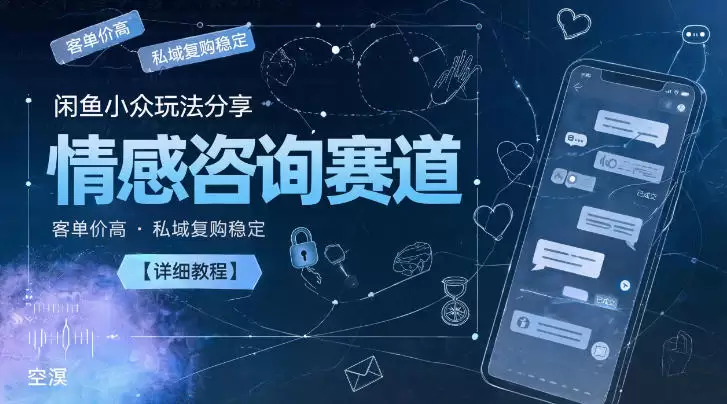 闲鱼小众玩法分享，情感咨询赛道，客单价高，私域复购稳定【详细教程】|青心网创站