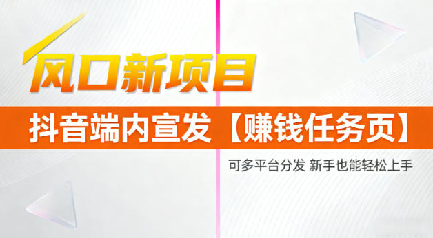 风口新项目，抖音端内宣发【賺钱任务页】，可多平台分发，新手也能轻松上手-青心网创站