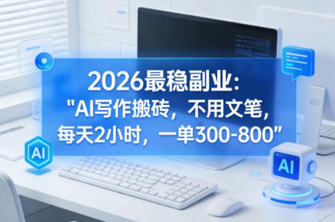 2026最稳副业:AI写作搬砖,不用文笔,每天2小时,一单300-800|青心网创站