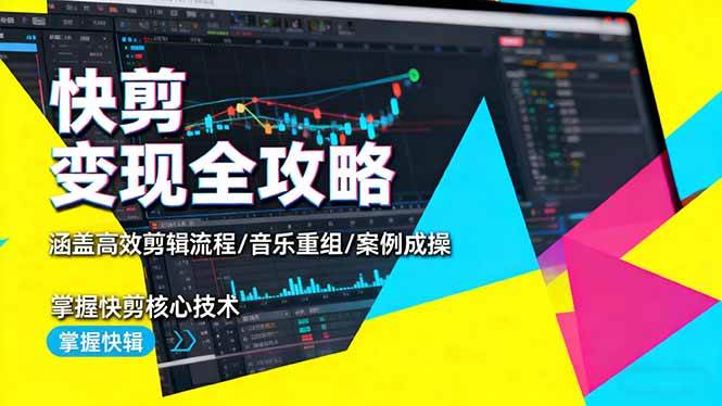 (16382期)快剪变现全攻略:涵盖高效剪辑流程/音乐重组/案例实操,掌握快剪核心技术-青心网创站