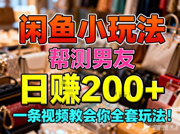 闲鱼小玩法，帮测男友，日入2张，一条视频教会你全套玩法青心网创青心网创站