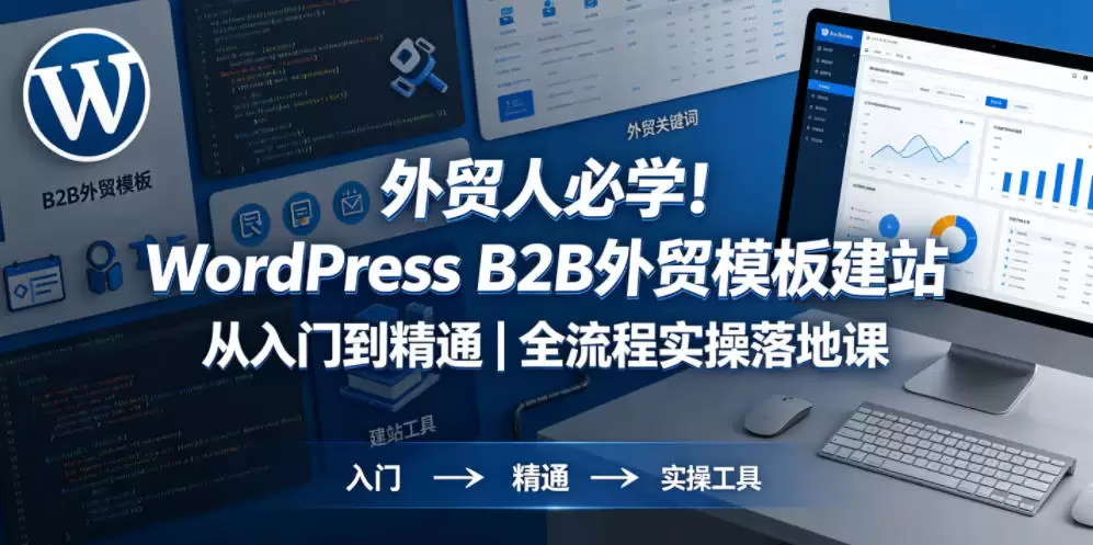 外贸人必学！WordPress B2B外贸模板建站从入门到精通｜全流程实操落地课|青心网创站