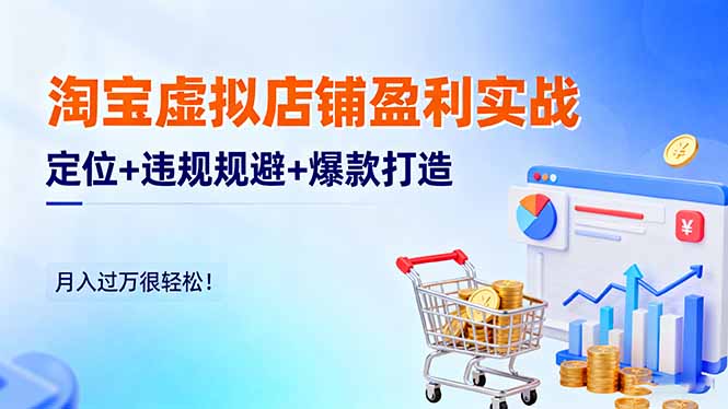 淘宝虚拟店铺盈利实战：定位+违规规避+爆款打造，月入过万很轻松！-青心网创站