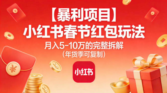【暴利项目】小红书春节红包玩法月入5W的完整拆解(年货季可复制)-青心网创站