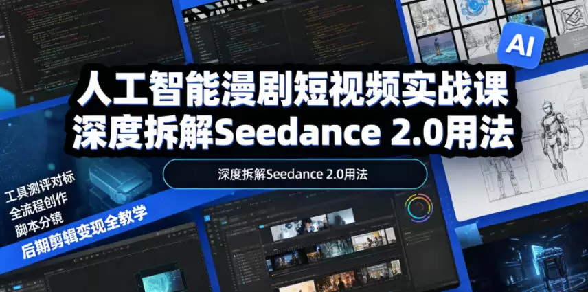 人工智能漫剧短视频实战课，深度拆解Seedance 2.0用法，工具测评对标+全流程创作+脚本分镜+后期剪辑变现全教学|青心网创站