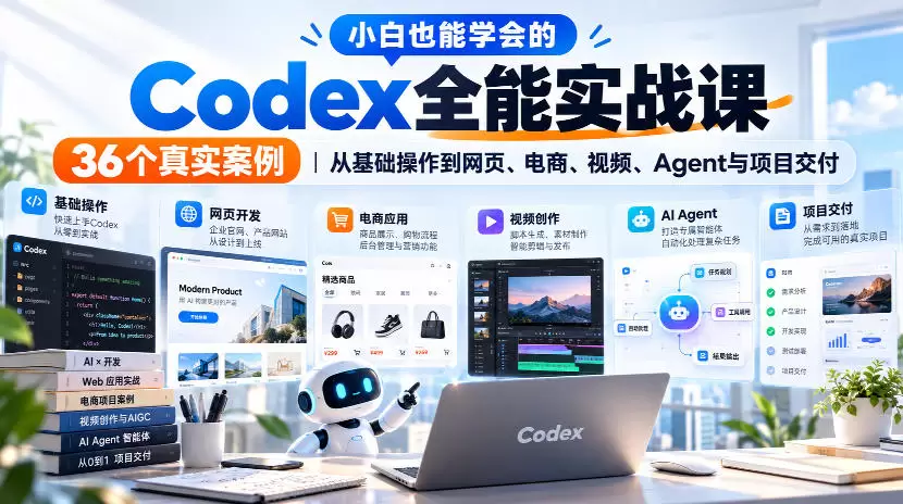 小白也能学会的Codex全能实战课｜36个真实案例，从基础操作到网页、电商、视频、Agent与项目交付 - 青心资源站