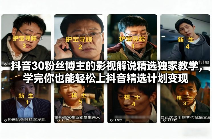 抖音30粉丝博主的影视解说精选独家教学,学完你也能轻松上抖音精选计划变现青心网创青心网创站