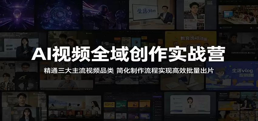 AI视频全域创作实战营：精通三大主流视频品类，简化制作流程实现高效批量出片|青心网创站