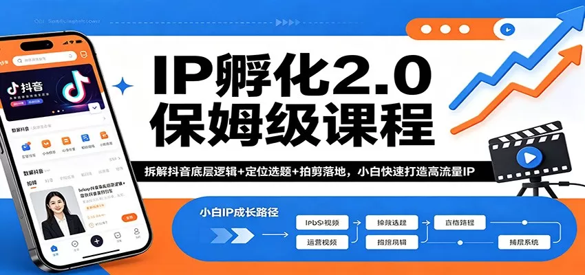 IP孵化2.0保姆级课程：拆解抖音底层逻辑+定位选题+拍剪落地，小白快速打造高流量IP|青心网创站