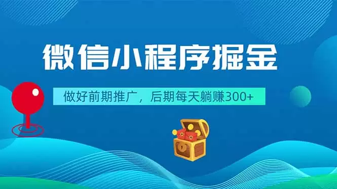 微信小程序掘金，做好前期推广，后期每天躺赚300+|青心网创站