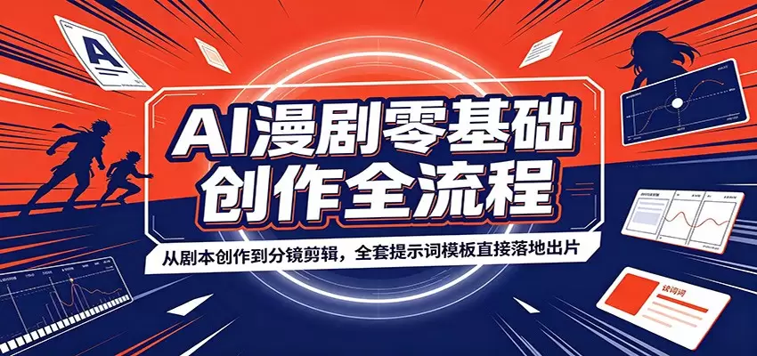 AI漫剧零基础创作全流程：从剧本创作到分镜剪辑，全套提示词模板直接落地出片|青心网创站