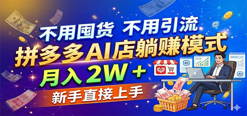 不用囤货不用引流，拼多多 AI 店躺赚模式，月入 2W + 新手直接上手|青心网创站
