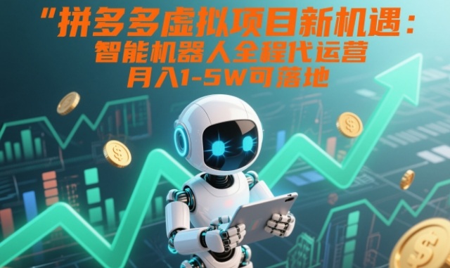 拼多多虚拟项目新机遇：智能机器人全程代运营，月入1-5W可落地【揭秘】青心网创青心网创站