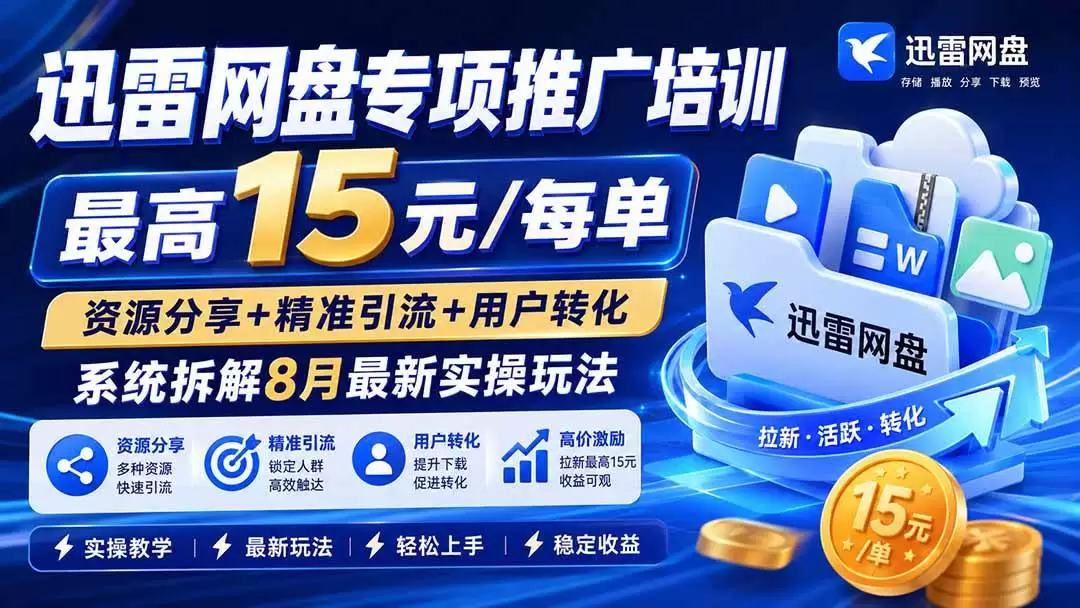 （20228期）迅雷网盘专项推广培训-更新09月——最高15元/每单，资源分享+精准引流+用户转化，系统拆解最新实操玩法 - 青心资源站