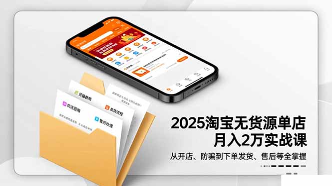 2025淘宝无货源单店月入2万-更11月:从开店、防骗到下单发货、售后全掌握-青心网创站
